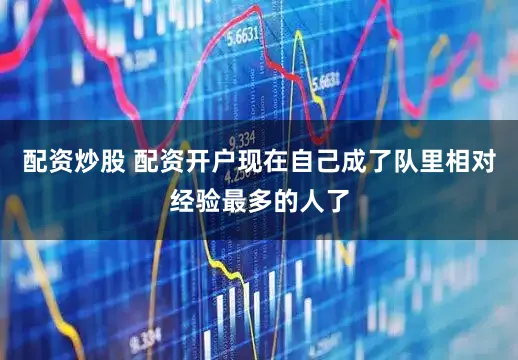 配资炒股 配资开户现在自己成了队里相对经验最多的人了