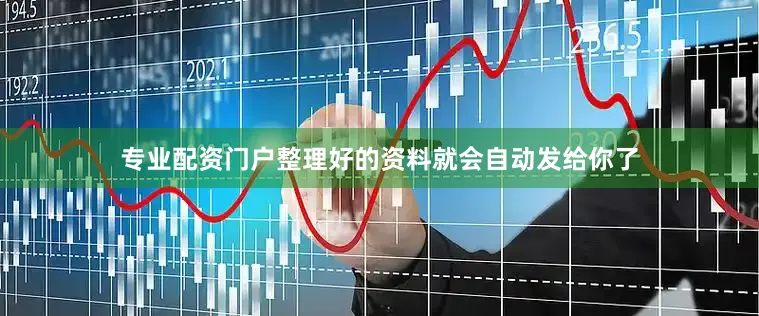 专业配资门户整理好的资料就会自动发给你了