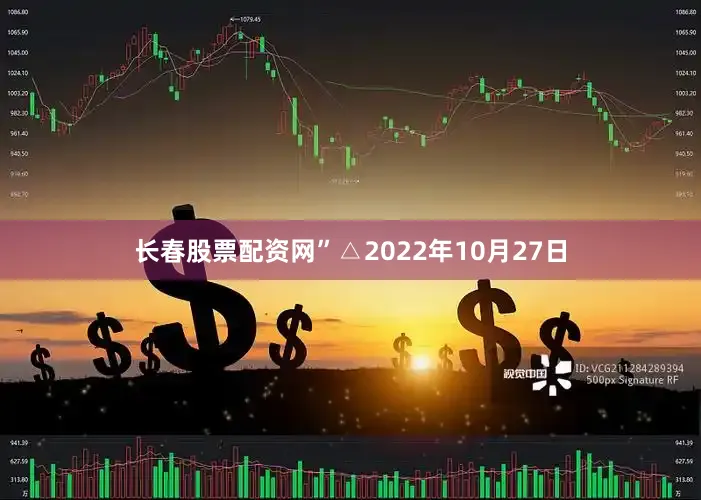 长春股票配资网”△2022年10月27日