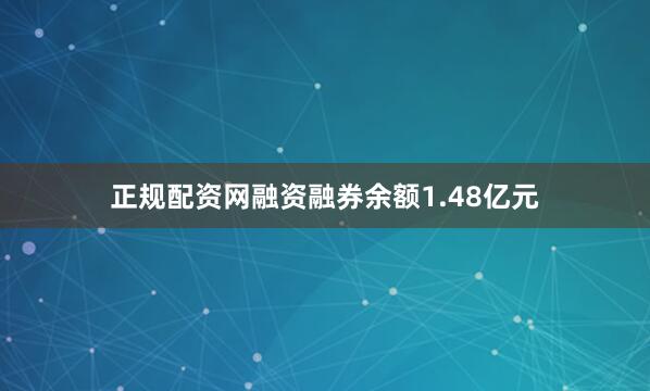 正规配资网融资融券余额1.48亿元