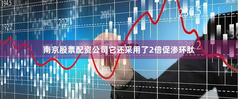 南京股票配资公司它还采用了2倍促渗环肽