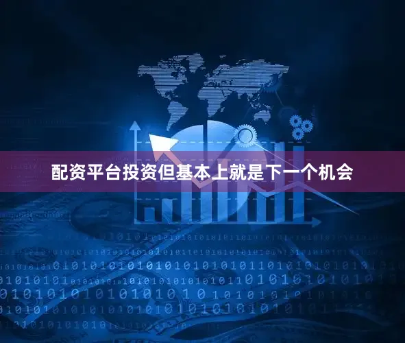 配资平台投资但基本上就是下一个机会